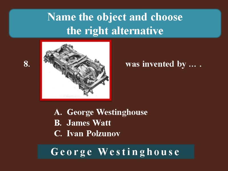 Name the object and choose  the right alternative 8.    